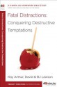 Fatal Distractions: Conquering Destructive Temptations - Kay Arthur, David Lawson, B.J. Lawson