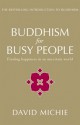 Buddhism for Busy People: Finding Happiness in an Uncertain World - David Michie