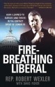 Fire-Breathing Liberal: How I Learned to Survive (and Thrive) in the Contact Sport of Congress - Robert Wexler, David Fisher