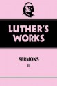 Luther's Works, Volume 52: Sermons II - Luther. Martin, Hans J. Hillerbrand, Helmut T. Lehmann