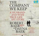 The Company We Keep: A Husband-And-Wife True-Life Spy Story - Robert Baer, Dayna Baer, Richard McGonagle