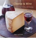 Cheese & Wine: A Guide to Selecting, Pairing, and Enjoying - Janet Fletcher, Victoria Pearson