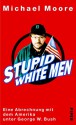 Stupid White Men. Eine Abrechnung mit dem Amerika unter George W. Bush - Michael Moore