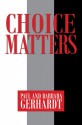 Choice Matters - Paul Gerhardt, Barbara Gerhardt