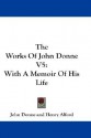 The Works of John Donne V5: With a Memoir of His Life - John Donne, Henry Alford