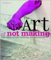 The Art of Not Making: The New Artist/Artisan Relationship - Michael Petry