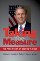 Taking the Measure: The Presidency of George W. Bush (Joseph V. Hughes Jr. and Holly O. Hughes Series on the Presidency and Leadership) - Donald R. Kelley, Todd G. Shields