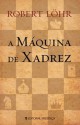 A Máquina de Xadrez - Robert Löhr