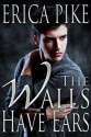 The Walls Have Ears - Erica Pike