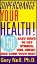 Supercharge Your Health!: 150 Easy Ways to Get Strong, Feel Great, and Look Your Best - Gary Null