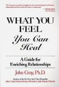 What You Feel, You Can Heal: A Guide for Enriching Relationships - John Gray