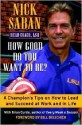 How Good Do You Want to Be? A Champion's Tips on How to Lead and Succeed at Work and in Life - Nick Saban, Brian Curtis