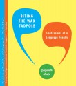 Biting the Wax Tadpole: Confessions of a Language Fanatic - Elizabeth Little