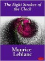 The Eight Strokes of the Clock - Maurice Leblanc