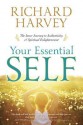 Your Essential Self: The Inner Journey to Authenticity & Spiritual Enlightenment - Richard Harvey