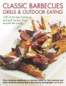 Classic Barbecues, Grills & Outdoor Eating: 100 of the Best Barbecue and Grill Recipes from Around the World - Jan Cutler