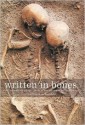 Written in Bones: How Human Remains Unlock the Secrets of the Dead - Paul G. Bahn