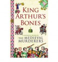 King Arthur's Bones - The Medieval Murderers