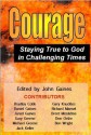 Courage: Staying True to God in Challenging Times - Bradley Cobb, Daniel Gaines, Gary Greene, Michael Greene, Jack Keller, Gary Knuckles, Richard Mansel, Brent Missildine, Don Oelze, John Gaines