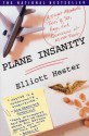 Plane Insanity: A Flight Attendant's Tales of Sex, Rage, and Queasiness at 30,000 Feet - Elliott Hester