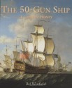 The 50-Gun Ship: A Complete History [With Set of Plans for Modelmakers] - Rif Winfield