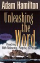 Unleashing the Word: Preaching with Relevance, Purpose, and Passion - Adam Hamilton