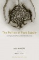 The Politics of Food Supply: U.S. Agricultural Policy in the World Economy - Bill Winders, James C. Scott