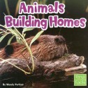 Animals Building Homes (First Facts: Animal Behavior) - Wendy Perkins