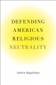 Defending American Religious Neutrality - Andrew Koppelman