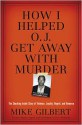 How I Helped O.J. Get Away With Murder: The Shocking Inside Story of Violence, Loyalty, Regret, and Remorse - Mike Gilbert