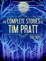 The Complete Stories of Tim Pratt (So Far) - Tim Pratt, Michael J. Jasper, Nick Mamatas, Heather Shaw, Greg Van Eekhout