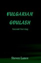 Vulgarian Goulash: Second Serving - Steven Lance