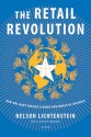 The Retail Revolution: How Wal-Mart Created a Brave New World of Business - Nelson Lichtenstein