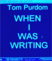 When I Was Writing: A Literary Memoir, Part One - Thomas Edward Purdom