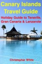 Canary Islands Travel Guide - Holiday Travel To Tenerife, Gran Canaria & Lanzarote (Illustrated) - Christopher White