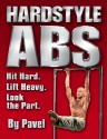 Hard Style ABS: Hit Hard. Lift Heavy. Look the Part - Pavel Tsatsouline