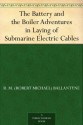 The Battery and the Boiler Adventures in Laying of Submarine Electric Cables - R.M. Ballantyne