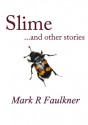 Slime and other stories - Mark R. Faulkner