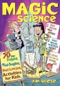 Magic Science: 50 Jaw-Dropping, Mind-Boggling, Head-Scratching Activities for Kids - Jim Wiese