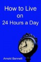 How to Live on 24 Hours a Day - Arnold Bennett