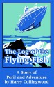 The Log of the Flying Fish: A Story of Peril and Adventure - Harry Collingwood