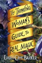 The Thinking Woman's Guide to Real Magic - Emily Croy Barker