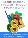 Learn Natural English Through Storytelling: 8 Stories for Intermediate & Advanced Learners - Kerstin Hammes, Sylvia Guinan, Mau Buchler, Jason Levine, Benjamin L. Stewart, Chaouki M'kaddem, Chris Workman, Al Amrani, Moundir, Michael Gyori, André Klein