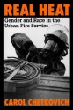 Real Heat: Gender and Race in the Urban Fire Service - Carol Chetkovich