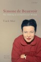 Simone de Beauvoir: The Making of an Intellectual Woman - Toril Moi