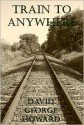 Train to Anywhere - David George Howard