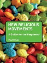 New Religious Movements: A Guide for the Perplexed (Guides for the Perplexed) - Paul Oliver