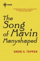 The Song of Mavin Manyshaped - Sheri S. Tepper