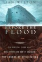 Before the Flood: The Biblical Flood as a Real Event and How It Changed the Course of Civilization - Ian Wilson