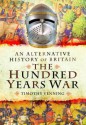 An Alternative History of Britain: The Hundred Years War - Timothy Venning